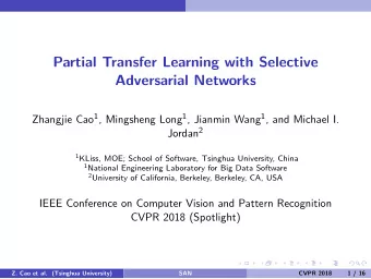Partial Transfer Learning with Selective  Adversarial Networks Zhangjie Cao 1 , Mingsheng Long 1 ,