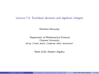 Lecture 7.5: Euclidean domains and algebraic integers  Matthew Macauley  Department of Mathematical
