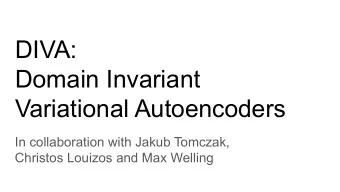 DIVA:  Domain Invariant  Variational Autoencoders  In collaboration with Jakub Tomczak,  Christos