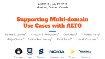 Supporting Multi-domain  Use Cases with ALTO Danny A. Lachos * Christian E. Rothenberg * Qiao Xiang