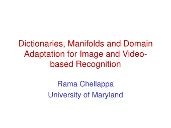 Dictionaries, Manifolds and Domain  Adaptation for Image and Video-  based Recognition  Rama