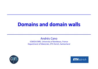 Domains(and(domain(walls(  Andrs'Cano'  ICMCB.CNRS,'University'of'Bordeaux,'France'
