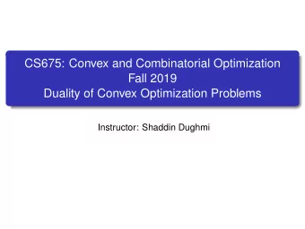 CS675: Convex and Combinatorial Optimization  Fall 2019  Duality of Convex Optimization Problems