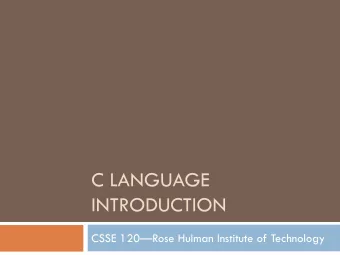 C LANGUAGE  INTRODUCTION  CSSE 120Rose Hulman Institute of Technology  The C Programming
