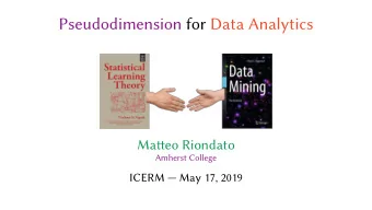Pseudodimension for Data Analytics  Mateo Riondato  Amherst College  ICERM  May 17, 2019