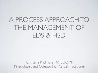 A PROCESS APPROACH TO  THE MANAGEMENT OF  EDS &amp; HSD  Christina Pridmore, RKin, DOMP