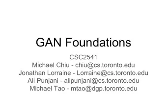 GAN Foundations  CSC2541  Michael Chiu - chiu@cs.toronto.edu  Jonathan Lorraine -
