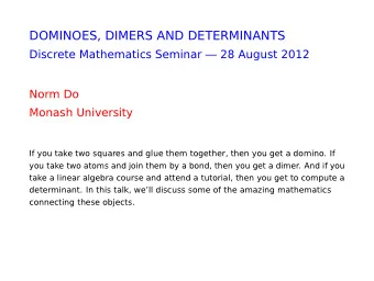DOMINOES, DIMERS AND DETERMINANTS  Discrete Mathematics Seminar  28 August 2012  Norm Do  Monash