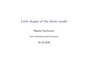 Limit shapes of the dimer model  Nikolai Kuchumov  Saint Petersburg State University  18-10-2016