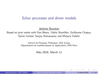Schur processes and dimer models  J  er  emie Bouttier  Based on joint works with Dan Betea,