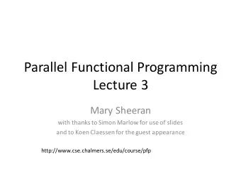 Parallel Functional Programming  Lecture 3  Mary Sheeran  with thanks to Simon Marlow for use of