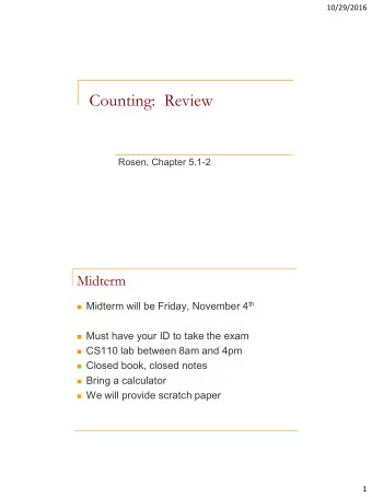 Counting:  Review  Rosen, Chapter 5.1-2  Midterm  Midterm will be Friday, November 4 th  Must