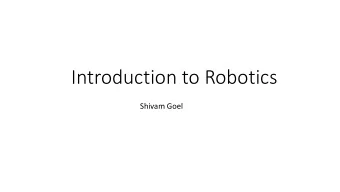 Introduction to Robotics  Shivam Goel  A bit about me..  PhD student  Advised by Dr. Diane J.