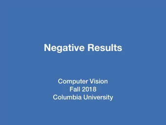Negative Results  Computer Vision  Fall 2018  Columbia University  How are projects  going?  Image