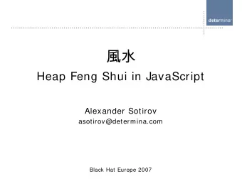 Heap Feng Shui in JavaScript  Alexander Sotirov  asotirov@determina.com  Black Hat Europe