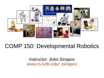 COMP 150: Developmental Robotics  Instructor: Jivko Sinapov  www.cs.tufts.edu/~jsinapov  This Week