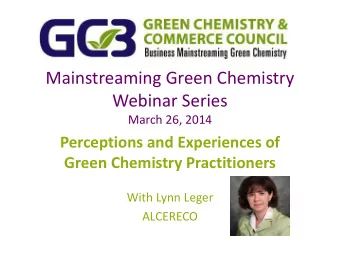 Mainstreaming Green Chemistry  Webinar Series  March 26, 2014  Perceptions and Experiences of
