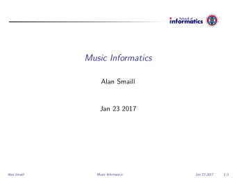 Music Informatics  Alan Smaill  Jan 23 2017  Alan Smaill  Music Informatics  Jan 23 2017  1/1