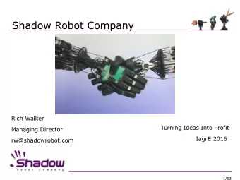 Shadow Robot Company  Rich Walker  Turning Ideas Into Profit  Managing Director  IagrE 2016