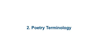 2. Poetry Terminology  For understanding poetry,  the terms you have already  learned are necessary