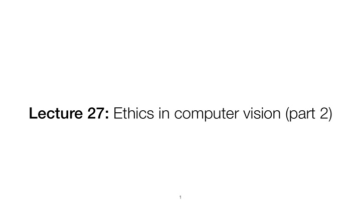 lecture 27 ethics in computer vision part 2