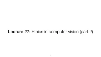 Lecture 27: Ethics in computer vision (part 2)  1  Announcements  Last class :(  Extra office