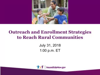 Outreach and Enrollment Strategies  to Reach Rural Communities  July 31, 2018  1:00 p.m. ET  Agenda