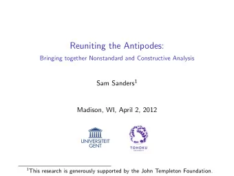 Reuniting the Antipodes:  Bringing together Nonstandard and Constructive Analysis Sam Sanders 1