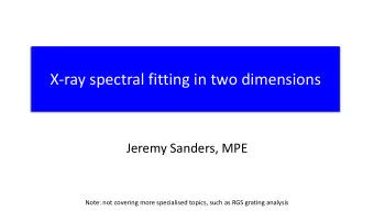 X-ray spectral fitting in two dimensions  Jeremy Sanders, MPE  Note: not covering more specialised
