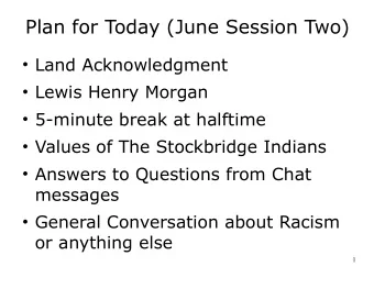 Plan for Today (June Session Two)  Land Acknowledgment  Lewis Henry Morgan  5-minute break