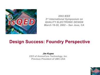 Design Success: Foundry Perspective  Jim Kupec  CEO of AmmoCore Technology, Inc.  Previous