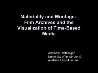 Materiality and Montage:  Film Archives and the  Visualization of Time-Based  Media  Adelheid
