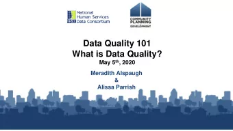 Data Quality 101  What is Data Quality? May 5 th , 2020  Meradith Alspaugh  &amp;  Alissa Parrish