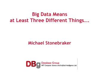 Michael Stonebraker The Meaning of Big Data - 3 V  s  Big Volume  With simple (SQL)
