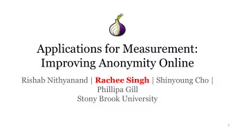 Applications for Measurement:  Improving Anonymity Online Rishab Nithyanand | Rachee Singh |
