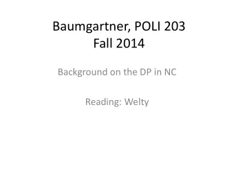 Baumgartner, POLI 203  Fall 2014  Background on the DP in NC  Reading: Welty  From Last Time