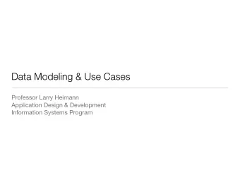 Data Modeling &amp; Use Cases Professor Larry Heimann Application Design &amp; Development
