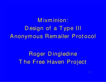 M ixminion:  D esign of a T ype III  Anonymous Remailer Prot ocol  Roger D ingledine  T he Free