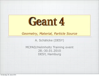 Geometry, Material, Particle Source  A. Schlicke (DESY)  MCPAD/Helmholtz Training event