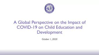 A Global Perspective on the Impact of  COVID-19 on Child Education and  Development  October 1,