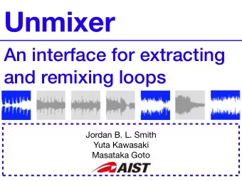 Unmixer  An interface for extracting  and remixing loops Jordan B. L. Smith Yuta Kawasaki Masataka