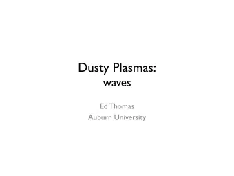 Dusty Plasmas: ! waves &quot; Ed Thomas &quot; Auburn University &quot; References &quot;