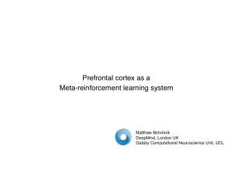 Prefrontal cortex as a  Meta-reinforcement learning system  Matthew Botvinick  DeepMind, London UK