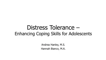 Distress Tolerance   Enhancing Coping Skills for Adolescents  Andrea Hanley, M.S.  Hannah
