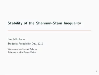 Stability of the Shannon-Stam Inequality  Dan Mikulincer  Students Probability Day, 2019  Weizmann