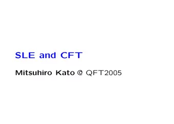 SLE and CFT Mitsuhiro Kato @ QFT2005  1. Introduction  Critical phenomena  Conformal Field