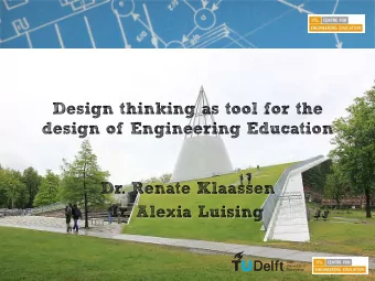 Design thinking as tool for the  design of Engineering Education  Dr. Renate Klaassen  Ir. Alexia
