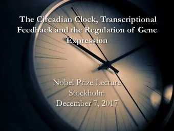 The Circadian Clock, Transcriptional  Feedback and the Regulation of  Gene  Expression  Nobel Prize