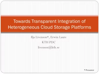 Heterogeneous Cloud Storage Platforms  Ilja Livenson*, Erwin Laure  KTH PDC  livenson@kth.se  *