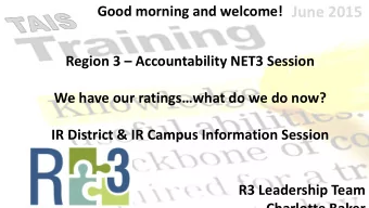 June 2015 Region 3  Accountability NET3 Session  We have our ratingswhat do we do now?  IR